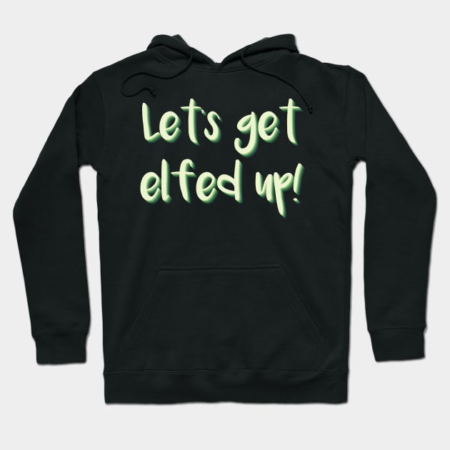 Christmas Let's Get Elfed up! Hoodie by FOZClothing